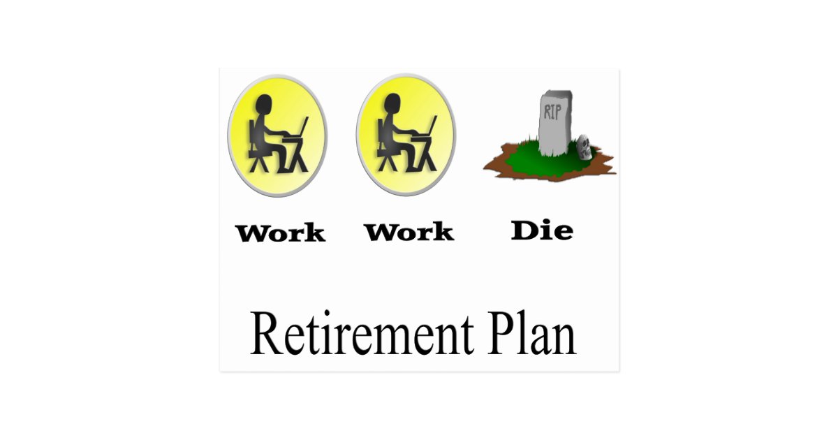 Retirement Plan Work, Work, Die Postcard Zazzle