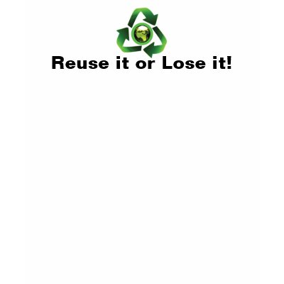 Reuse it or lose it Tee Tshirt by Ecogreenglobe