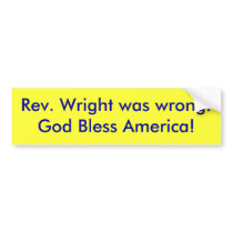 Rev. Wright was wrong!God Bless America! bumper stickers by trackerputnam Rev. Wright was wrong!God Bless America! bumper stickers