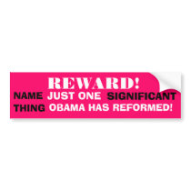 REWARD! NAME ONE THING OBAMA HAS REFORMED! bumper stickers by Go_Buckeyes REWARD! NAME ONE THING OBAMA HAS REFORMED! bumper stickers