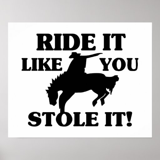 Ride It Like You Stole It Cowboy Poster Zazzle