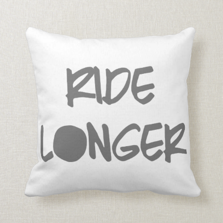 Ride Longer Throw Pillows