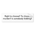 Right to choose? To choose murder? Is somebody ... bumper stickers by Jitpring Right to choose? To choose murder? Is somebody ... bumper stickers