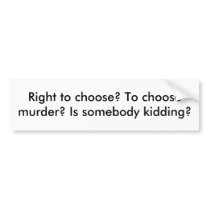 Right to choose? To choose murder? Is somebody ... bumper stickers by Jitpring Right to choose? To choose murder? Is somebody ... bumper stickers