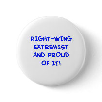 RIGHT-WING EXTREMIST AND PROUD OF IT! buttons
