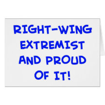 RIGHT-WING EXTREMIST AND PROUD OF IT! GREETING CARD