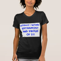 RIGHT-WING EXTREMIST AND PROUD OF IT! T-SHIRTS