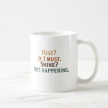 Rise? If I Must. Shine? Not Happening. Coffee Mugs