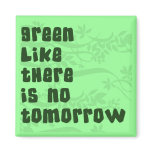 Riyah-Li Designs Green Like There Is No Tomorrow Fridge Magnet