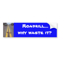 Roadkill...., why waste it? bumper stickers