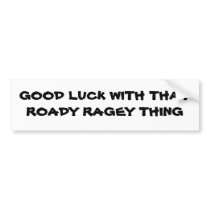Roady Ragey thing Bumper Sticker
