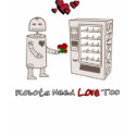 Robots Need Love Too t-shirts