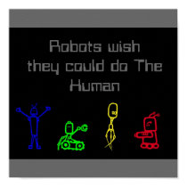 Robots wishthey could do The Human posters by allysonmanderson Robots wishthey could do The Human posters