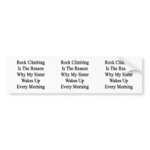 Rock Climbing Is The Reason Why My Sister Wakes Up Bumper Stickers