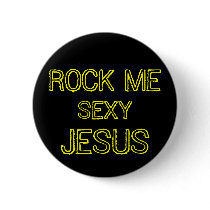 ROCK ME SEXY JESUS -- Button