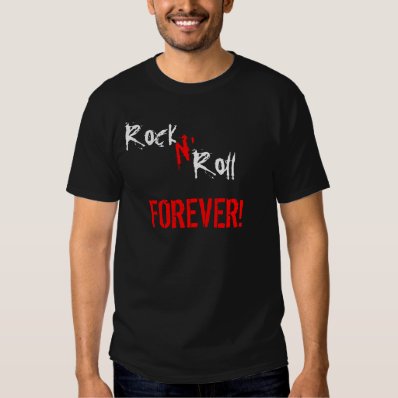 Rock N' Roll Forever! T Shirts