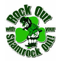 Rock Out With Your Shamrock Out! t-shirts