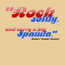 Rock softly, and carry a big spatula. t-shirts by pancakeplayhouse Rock softly, and carry a big spatula. t-shirts