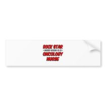 Rock Star...Oncology Nurse bumper stickers