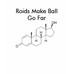 Roids Make Ball Go Far t-shirts
