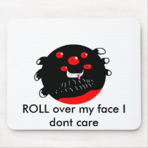 ROLL over my face I dont care mouse pad mousepads