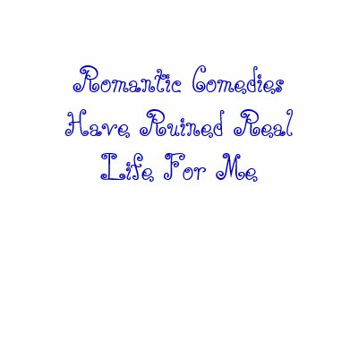 Romantic Comedies Have Ruined Real Life For Me Tee Shirts by moviequeen985