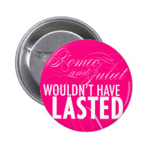 Romeo and Juliet wouldn't have lasted *BUTTON*