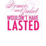 Romeo and Juliet wouldn't have lasted *HOT PINK* t-shirts
