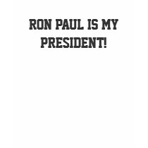 RON PAUL is my PRESIDENT! t-shirts