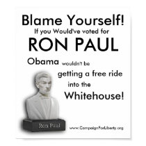RonPaul_Bust1, Blame Yourself!, If you Would've... posters