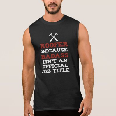 ROOFER because BADASS isn&#39;t an official job title Sleeveless T-shirt