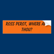 Ross Perot, where art thou? bumper stickers by tfunke1968 Ross Perot, where art thou? bumper stickers