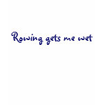 Rowing Gets Me Wet T-shirts
