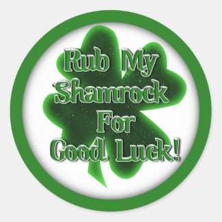 Rub my "Shamrock" for Good Luck! Round Sticker