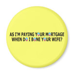 Rude paying your mortgage refrigerator magnet