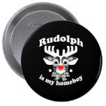 Rudolph is my Homeboy buttons
