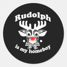 Rudolph is my Homeboy Round Sticker