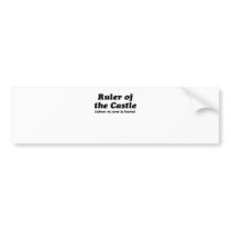 Ruler of the Castle When No One is Home Bumper Sticker
