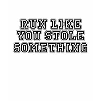 Run Like You Stole Something shirt