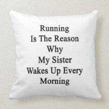 Running Is The Reason Why My Sister Wakes Up Every Throw Pillow