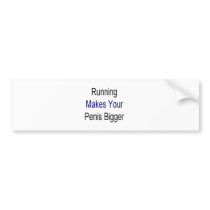 Running Makes Your Penis Bigger Bumper Stickers