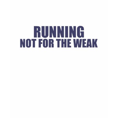 Running-Not for the Weak Shirt by dustin1175