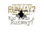 Runway? Who Needs a Runway? t-shirts