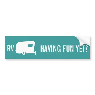 ... Having Fun Yet? - Travel Trailer Humor Bumper Sticker by LivingLarge