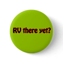 RV there yet? Pinback Buttons