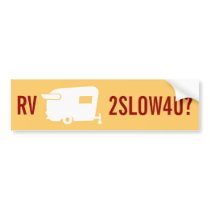 RV Too Slow 4 U? - Travel Trailer Humor Bumper Stickers