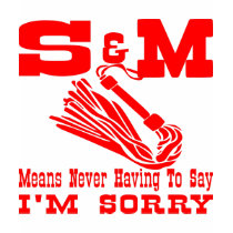 S&M Means Never Having To Say I'm Sorry t-shirts
