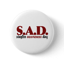 SAD Singles Awareness Day Pinback Button