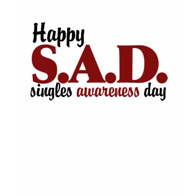 SAD Singles Awareness Day SAD Singles Awareness Day