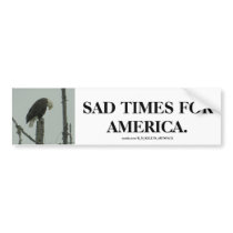SAD TIMES FOR AMERICA. bumper stickers